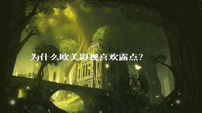 为什么欧美影视喜欢露点?
