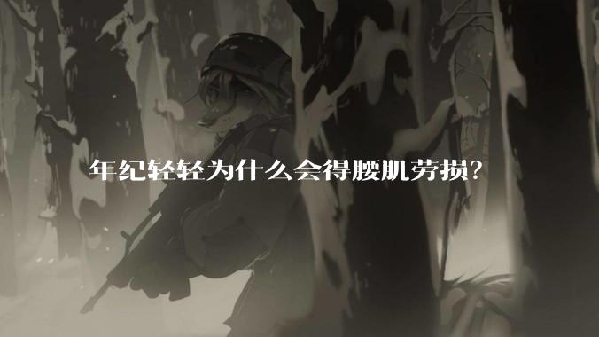 年纪轻轻为什么会得腰肌劳损?