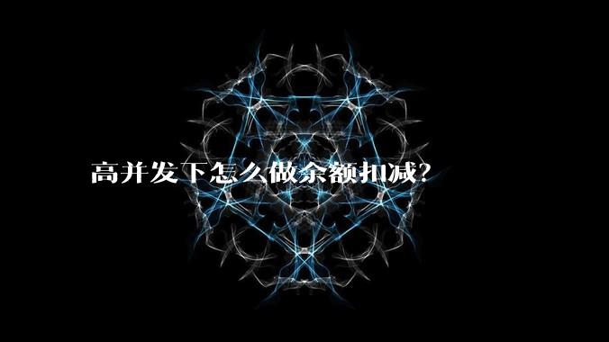 高并发下怎么做余额扣减?