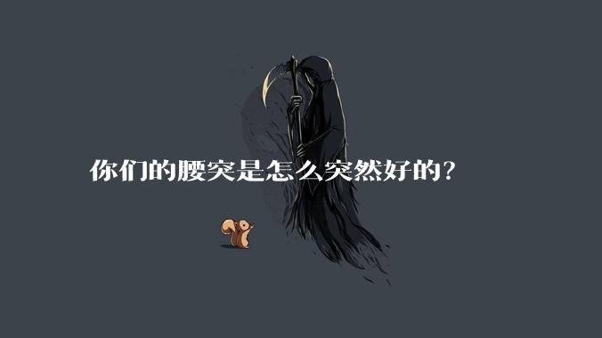 你们的腰突是怎么突然好的?