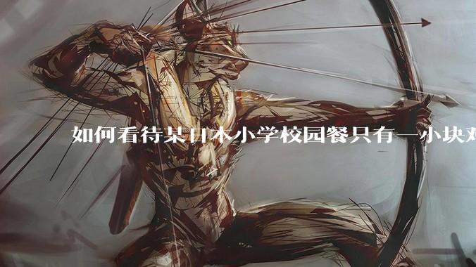 如何看待某日本小学校园餐只有一小块鸡肉?
