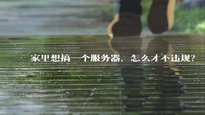 家里想搞一个服务器,怎么才不违规?
