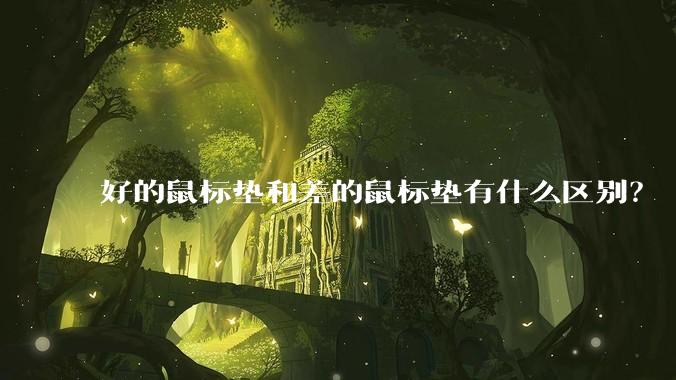 好的鼠标垫和差的鼠标垫有什么区别？