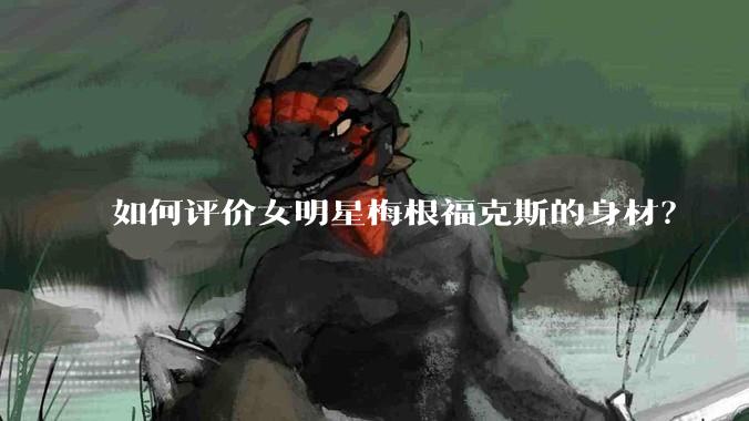 如何评价女明星梅根福克斯的身材?