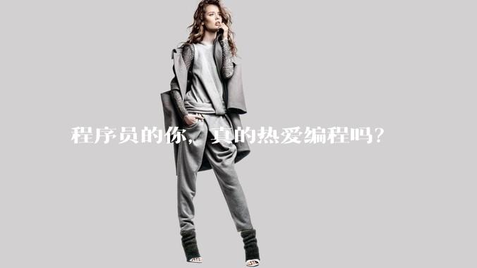 程序员的你,真的热爱编程吗?