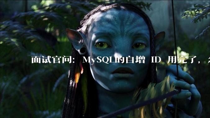 面试官问:MySQL的自增 ID 用完了,怎么办?
