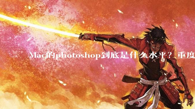 Mac的photoshop到底是什么水平?重度ps使用有必要换平台吗?