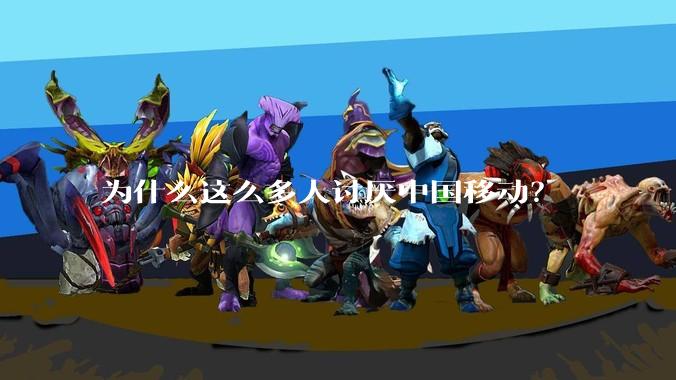 为什么这么多人讨厌中国移动？