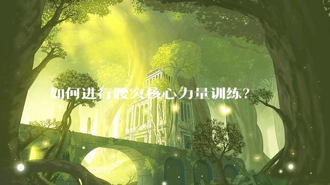 如何进行腰突核心力量训练?