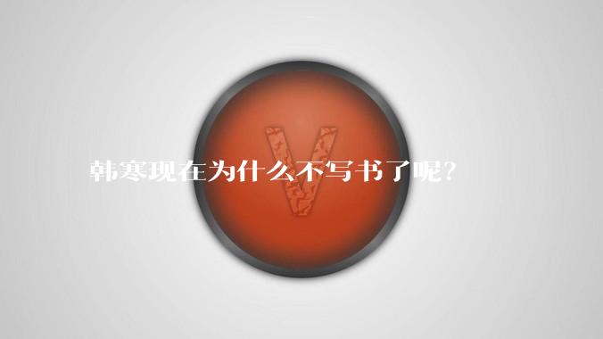 韩寒现在为什么不写书了呢?