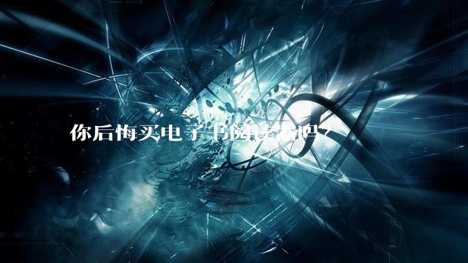你后悔买电子书阅读器吗?