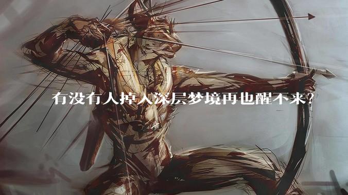有没有人掉入深层梦境再也醒不来?