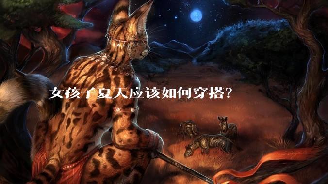 女孩子夏天应该如何穿搭?