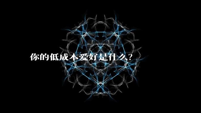 你的低成本爱好是什么?