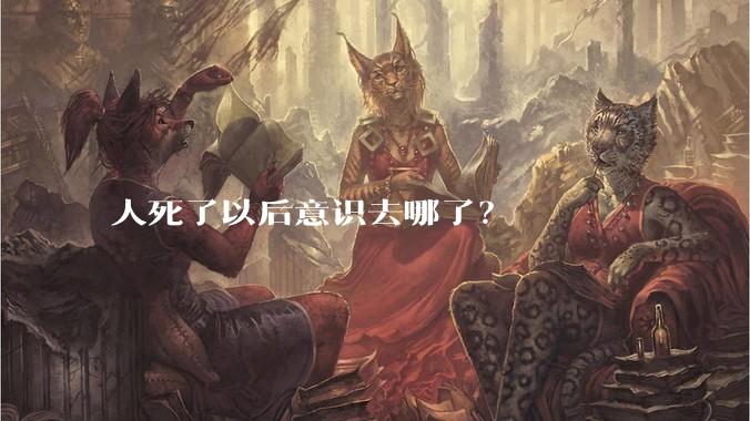 人死了以后意识去哪了?