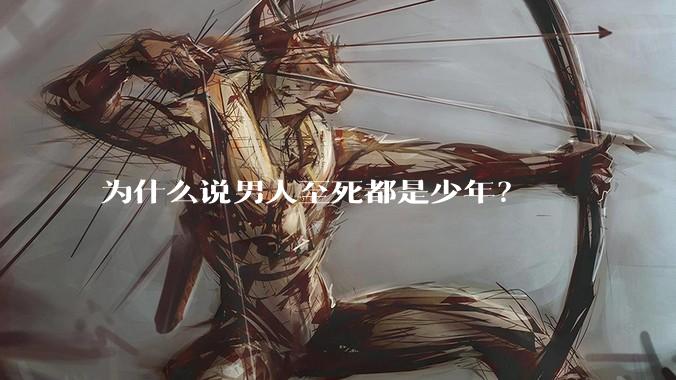 为什么说男人至死都是少年?