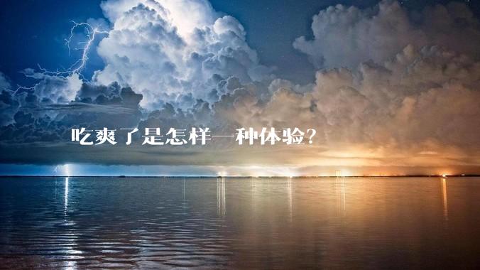 吃爽了是怎样一种体验?