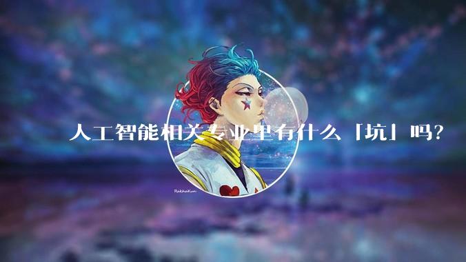 人工智能相关专业里有什么「坑」吗?