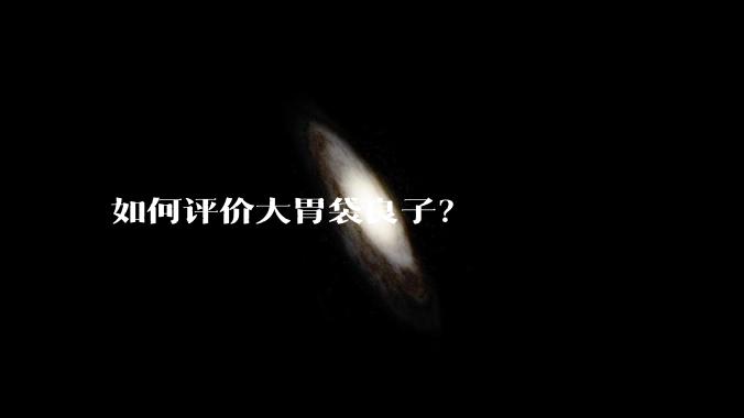 如何评价大胃袋良子?