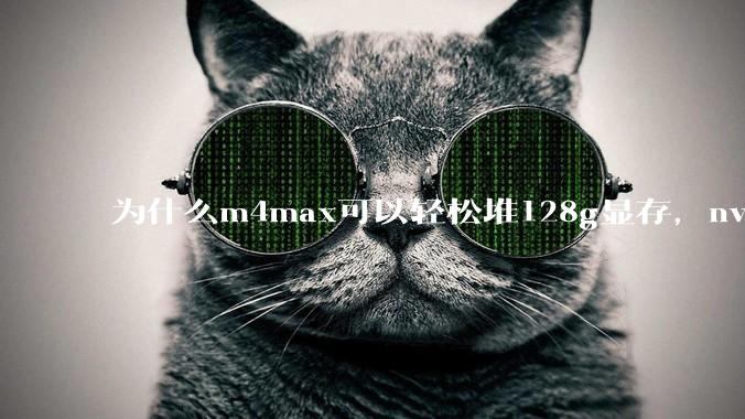 为什么m4max可以轻松堆128g显存,nvidia消费端显卡却长期被限制在24g?