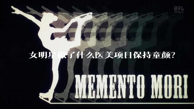 女明星做了什么医美项目保持童颜?