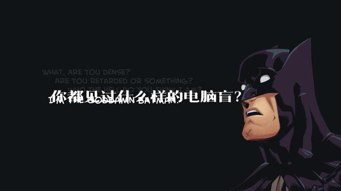 你都见过什么样的电脑盲?