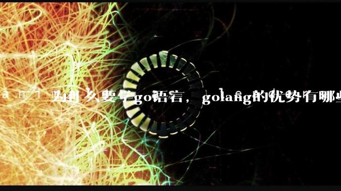 为什么要学go语言,golang的优势有哪些?