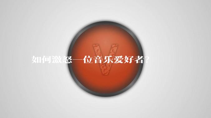 如何激怒一位音乐爱好者?
