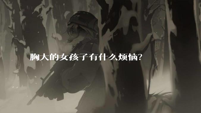 胸大的女孩子有什么烦恼?