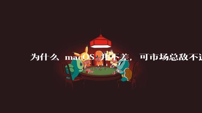 为什么 macOS 并不差,可市场总敌不过 Windows?
