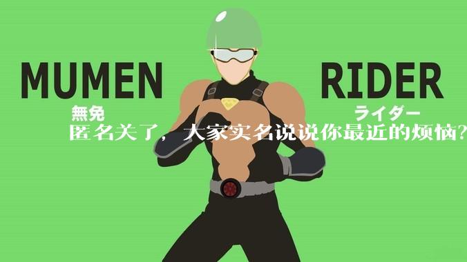 匿名关了,大家实名说说你最近的烦恼?
