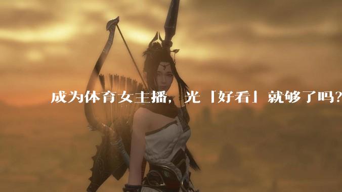 成为体育女主播,光「好看」就够了吗?