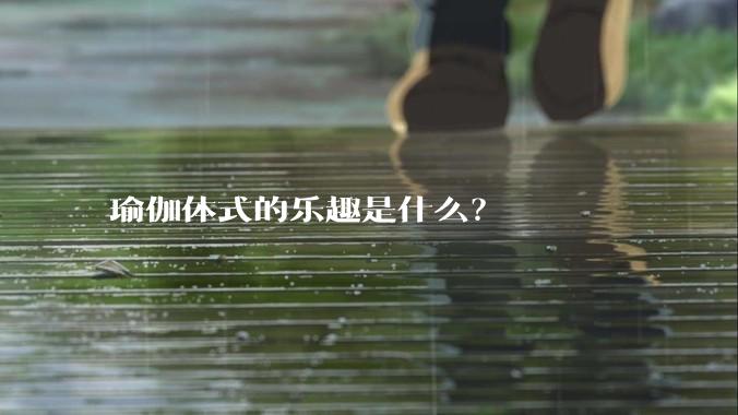 瑜伽体式的乐趣是什么?