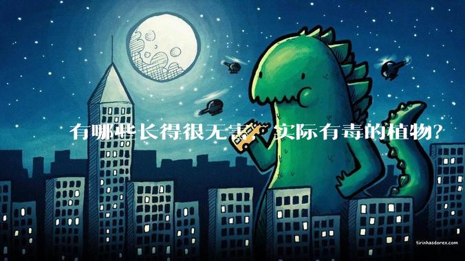 有哪些长得很无害,实际有毒的植物?