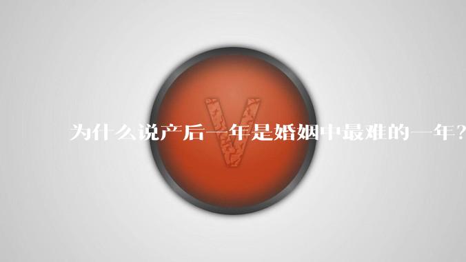 为什么说产后一年是婚姻中最难的一年?