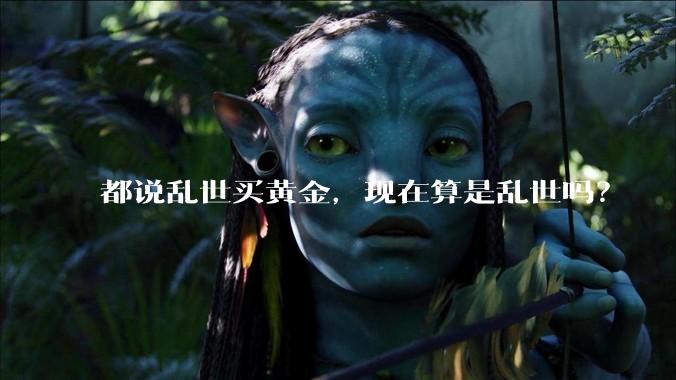 都说乱世买黄金,现在算是乱世吗?