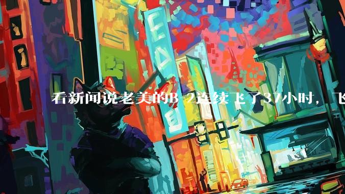 看新闻说老美的B-2连续飞了37小时,飞行员的吃喝拉撒怎么解决?