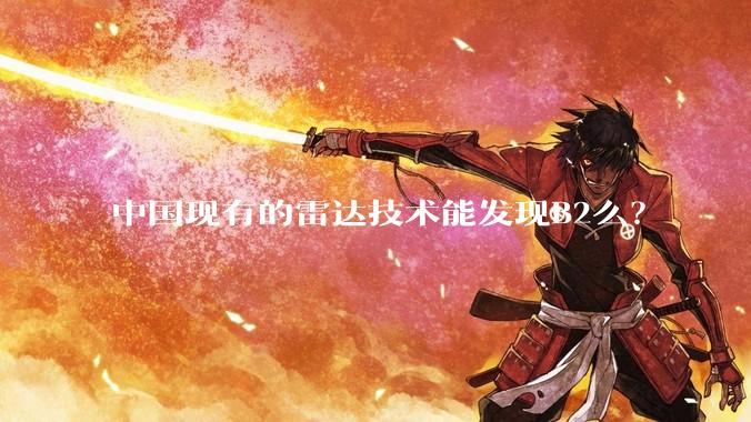 中国现有的雷达技术能发现B2么?