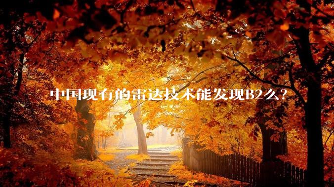 中国现有的雷达技术能发现B2么?