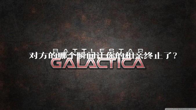 对方的哪个瞬间让你的相亲终止了?