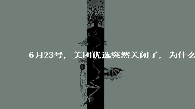 6月23号,美团优选突然关闭了,为什么?