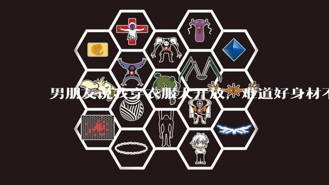 男朋友说我穿衣服太开放,难道好身材不应该显示出来吗?