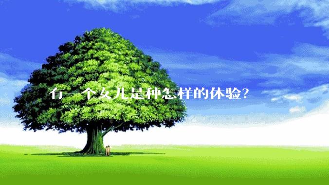 有一个女儿是种怎样的体验?