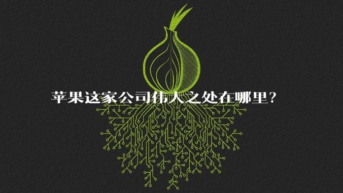 苹果这家公司伟大之处在哪里?
