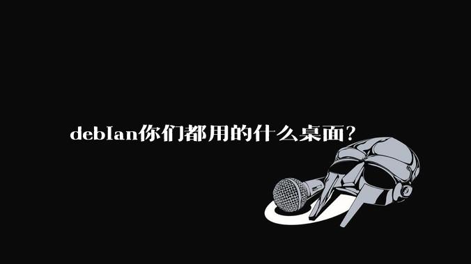 debian你们都用的什么桌面?