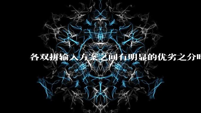 各双拼输入方案之间有明显的优劣之分吗?