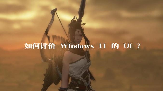 如何评价 Windows 11 的 UI ?