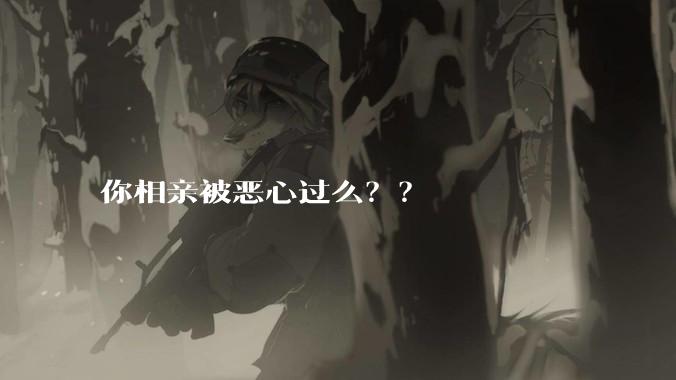 你相亲被恶心过么??