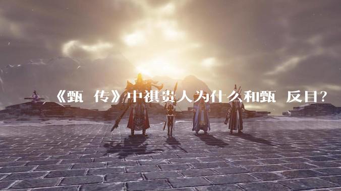 《甄嬛传》中祺贵人为什么和甄嬛反目?