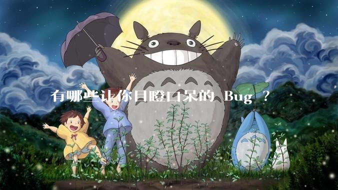 有哪些让你目瞪口呆的 Bug ?